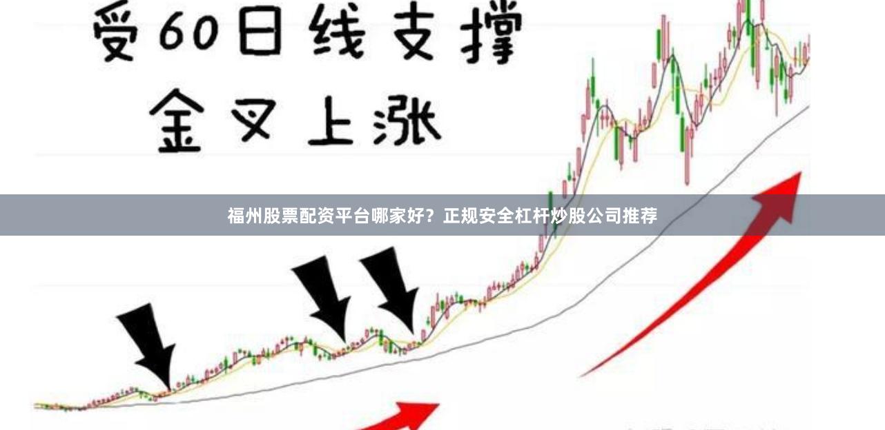福州股票配资平台哪家好？正规安全杠杆炒股公司推荐