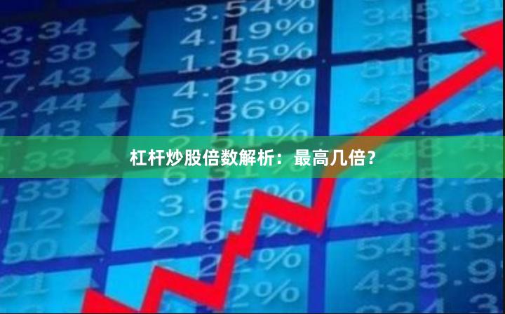 杠杆炒股倍数解析：最高几倍？