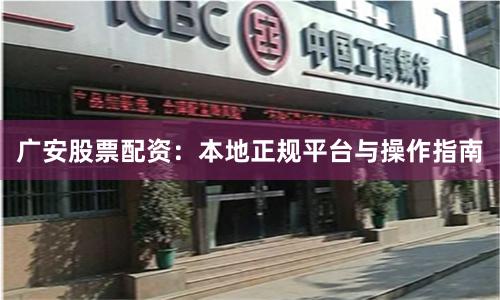 广安股票配资：本地正规平台与操作指南