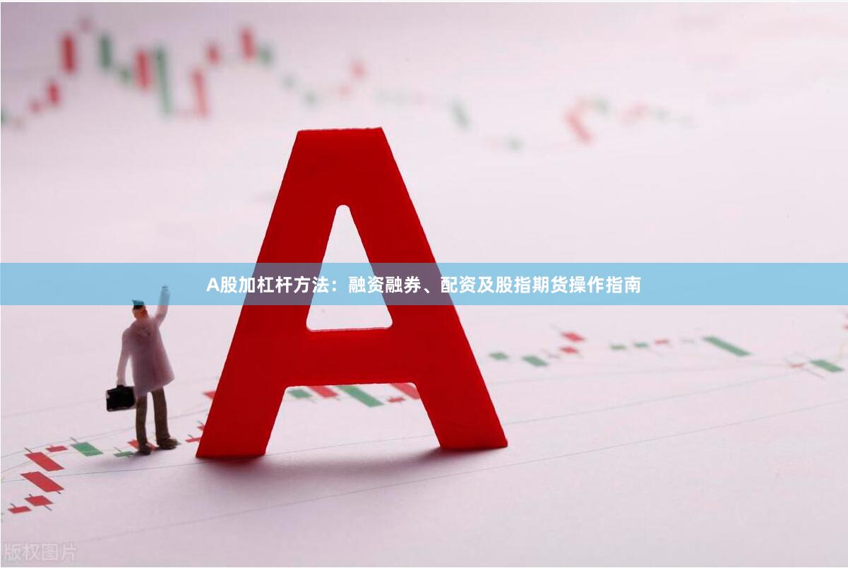 A股加杠杆方法：融资融券、配资及股指期货操作指南