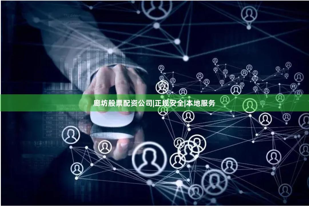 廊坊股票配资公司|正规安全|本地服务